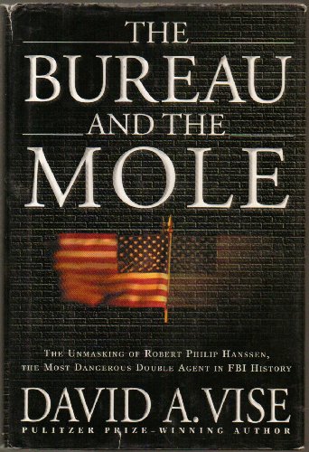 THE BUREAU AND THE MOLE: The Unmasking of Robert Philip Hanseen, the Most Dangerous Double Agent ...