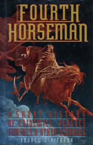 The Fourth Horseman : A Short History Of Epidemics, Plagues, Famine And Other Scourges