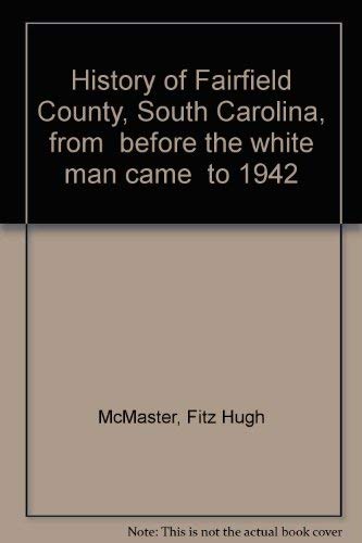History of Fairfield County South Carolina: From "before the White Man Came" to 1942.
History of Fairfield County South Carolina: From "before the White Man Came" to 1942.