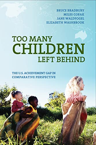 Too Many Children Left Behind : The U. S. Achievement Gap in Comparative Perspective
Too Many Children Left Behind : The U. S. Achievement Gap in Comparative Perspective