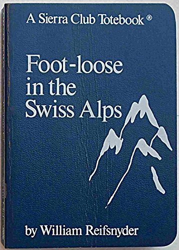 Foot-Loose in the Swiss Alps (A Sierra Club Totebook)