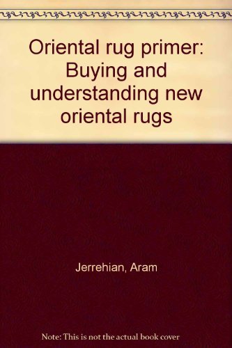 The Oriental Rug Primer: Buying and Understanding New Oriental Rugs