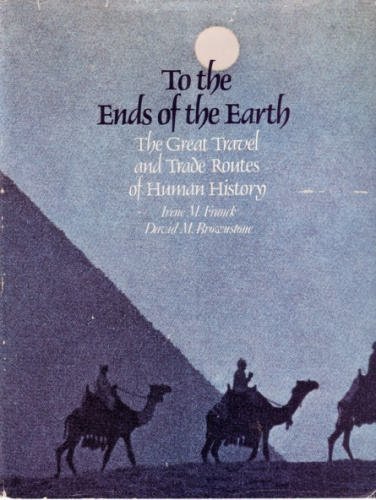 TO THE ENDS OF THE EARTH; THE GREAT TRAVEL AND TRADE ROUTES OF HUMAN HISTORY