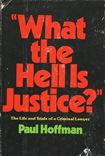 What the Hell Is Justice?: The Life and Trials of a Criminal Lawyer