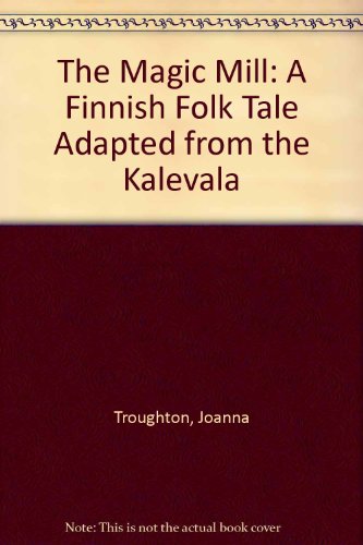 The Magic Mill: A Finnish Folk Tale Adapted from the Kalevala