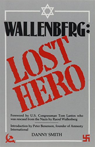 Wallenberg: Lost Hero Foreword by U. S. Congressman Tom Lantos Who Was Rescued from the Nazis by ...
