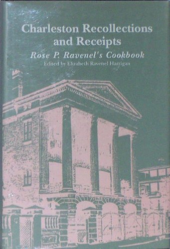 Charleston Recollections and Receipts : Rose P. Ravenel's Cookbook