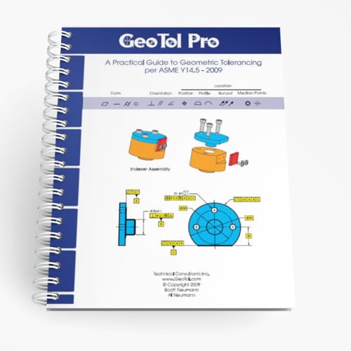 GEOTOL Pro: A Practical Guide to Geometric Tolerancing Per ASME Y14.5 - Workbook 2009
GEOTOL Pro: A Practical Guide to Geometric Tolerancing Per ASME Y14.5 - Workbook 2009