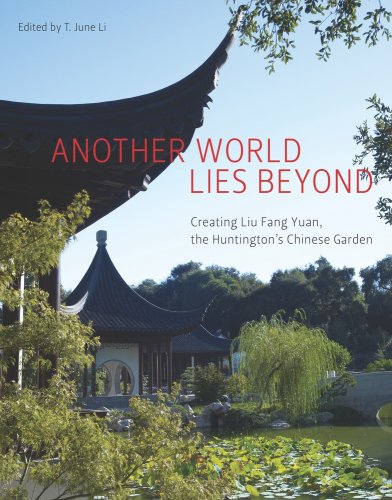 Another World Lies Beyond: Creating Liu Fang Yuan, the Huntington Chinese Garden (Huntington Libr...