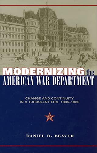 MODERNIZING THE AMERICAN WAR DEPARTMENT. Change and Continuity in a Turbulent Era, 1885-1920