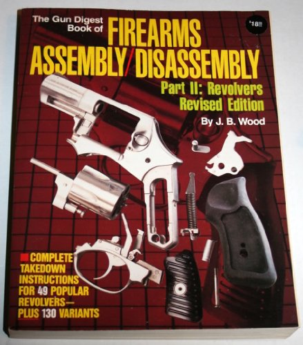 THE GUN DIGEST BOOK OF FIREARMS ASSEMBLY/DISASSEMBLY Part II Revolvers Revised Edition