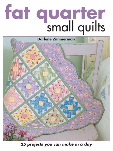 Fat Quarter Small Quilts: 25 Projects You Can Make in a Day