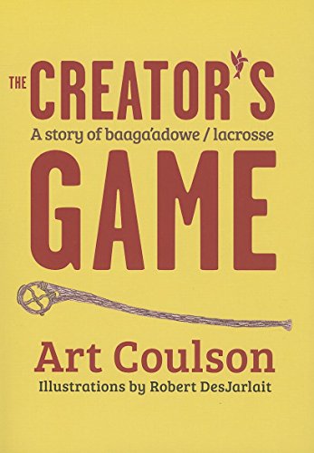 The Creator's Game: A Story of Baagaadowe/Lacrosse