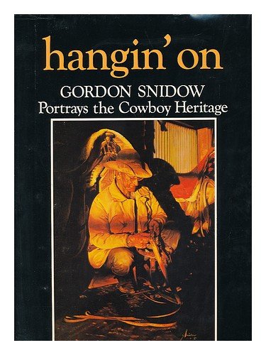 Hangin' on: Gordon Snidow Portrays the Cowboy Heritage