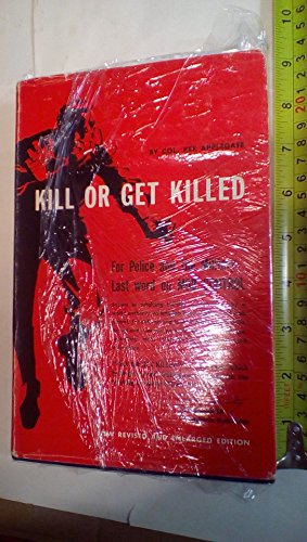 Kill or Get Killed. Riot Control Techniques, Manhandling, and Close Combat, for Police and the Mi...