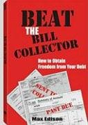 Beat The Bill Collector: How To Obtain Freedom From Your Debt