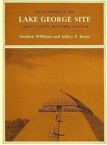 Excavations at the Lake George Site, Yazoo Country, Mississippi, 1958-1960 (Papers of the Peabody...