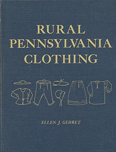 Rural Pennsylvania Clothing, Being a Study of the Wearing Apparel of the German and English Inhab...