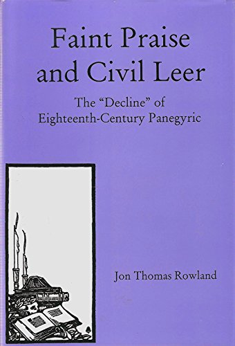 Faint Praise and Civil Leer: The "Decline" of Eighteenth-Century Panegyric
Faint Praise and Civil Leer: The "Decline" of Eighteenth-Century Panegyric