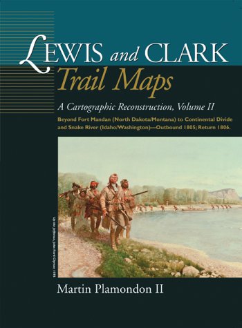 Lewis and Clark Trail Maps: A Cartographic Reconstruction, Volume II
