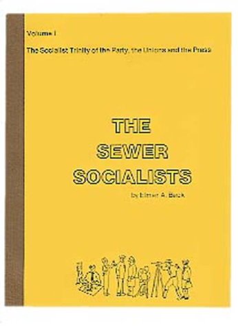The Sewer Socialists Volume I the Socialist Trinity of the Party, the Unions and the Press & Volume II the Nineteen-Twenties and the Nineteen Thirties
The Sewer Socialists Volume I the Socialist Trinity of the Party, the Unions and the Press & Volume II the Nineteen-Twenties and the Nineteen Thirties