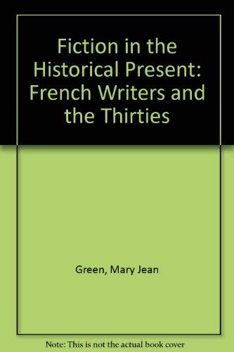 Fiction in the Historical Present French Writers and the Thirties.