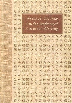 WALLACE STEGNER On the Teaching of Creative Writing - Responses to a Series of Questions