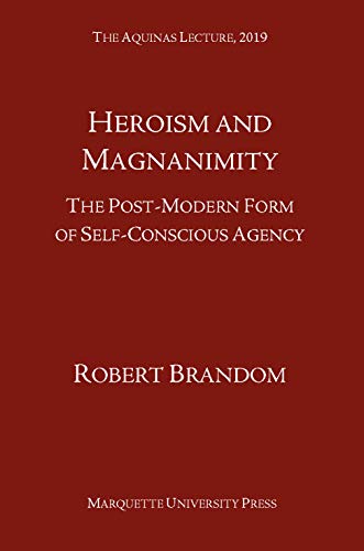 Heroism and Magnanimity: The Post-modern Form of Self-conscious Agency (The Aquinas Lecture 2019)
Heroism and Magnanimity: The Post-modern Form of Self-conscious Agency (The Aquinas Lecture 2019)