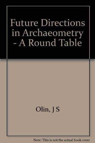 FUTURE DIRECTIONS IN ARCHAEOMETRY, A ROUND TABLE