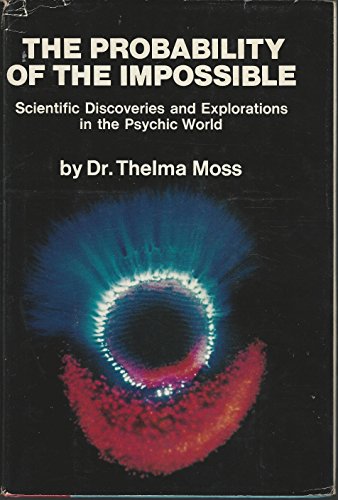 The Probability of the Impossible: Scientific Discoveries and Explorations in the Psychic World
