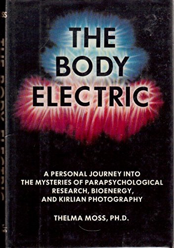 The Body Electric: A Personal Journey into the Mysteries of Parapsychological Research, Bioenergy...