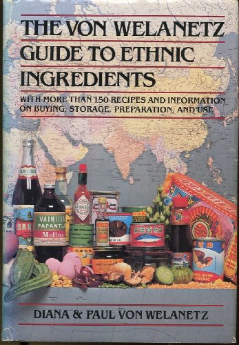The Von Welanetz Guide to Ethnic Ingredients: With More Than 150 Recipes and Information on Buyin...
