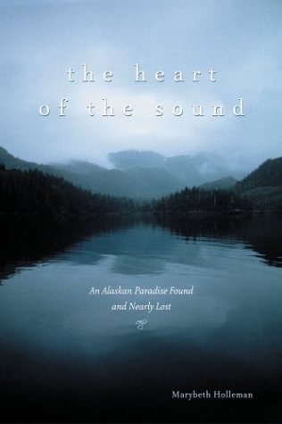 THE HEART OF THE SOUND An Alaskan Paradise Found and Nearly Lost (Signed)