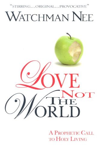 Love Not the World : A Prophetic Call To Holy Living
