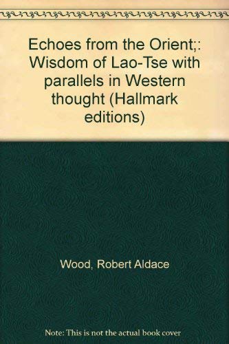 Echoes from the Orient: Wisdom of Lao-Tse with Parallels in Western Thought
Echoes from the Orient: Wisdom of Lao-Tse with Parallels in Western Thought