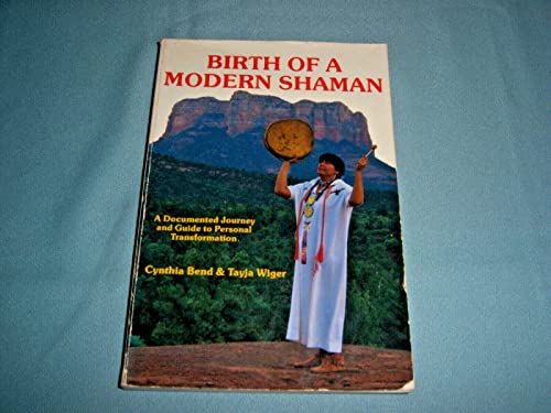 BIRTH OF A MODERN SHAMAN a Documented Journey and Guide to Personal Transformation