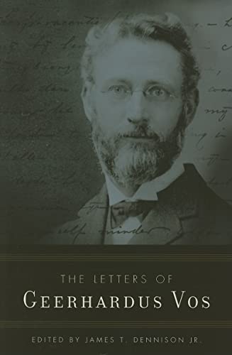 Letters of Geerhardus Vos James Jr Dennison (Ed)
