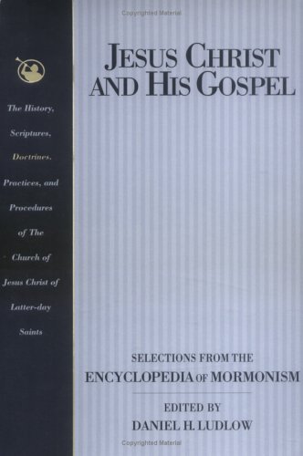 Jesus Christ and His Gospel: Selections from the Encyclopedia of Mormonism