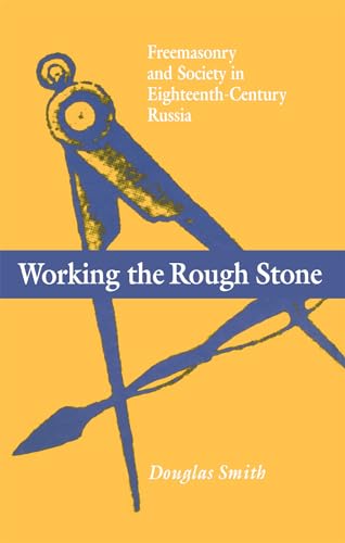 Working the Rough Stone : Freemasonry and Society in Eighteenth-Century Russia