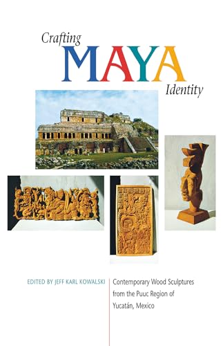 Crafting Maya Identity: Contemporary Wood Sculptures from the Puuc Region of YucatÃ¡n, Mexico
