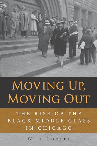 Moving Up, Moving Out : The Rise of the Black Middle Class in Chicago
Moving Up, Moving Out : The Rise of the Black Middle Class in Chicago