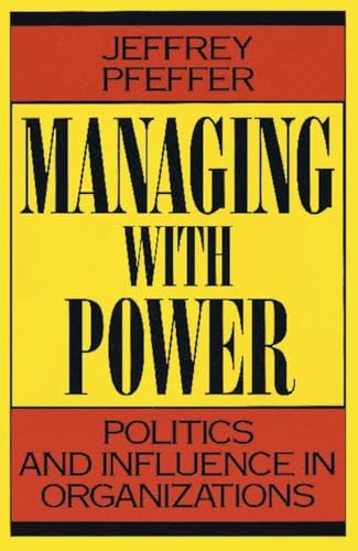 Managing With Power: Politics and Influence in Organizations