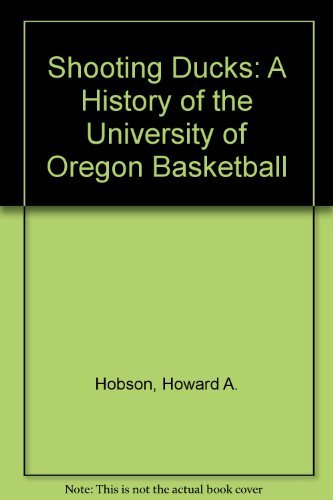 Shooting Ducks: A History of the University of Oregon Basketball