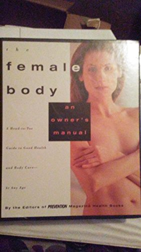 The Female Body: An Owner's Manual: A Head-to-Toe Guide to Good Health and Body Care-at Any Age
