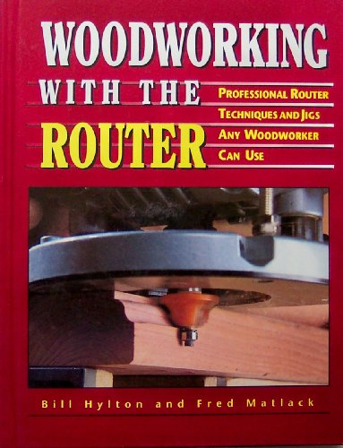 Woodworking With the Router: Professional Router Techniques and Jigs Any Woodworker Can Use