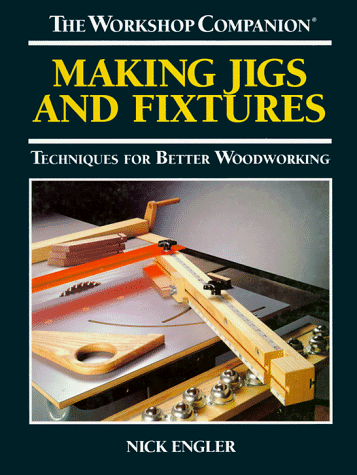 Making Jigs and Fixtures: Techniques for Better Woodworking (The Workshop Companion)
