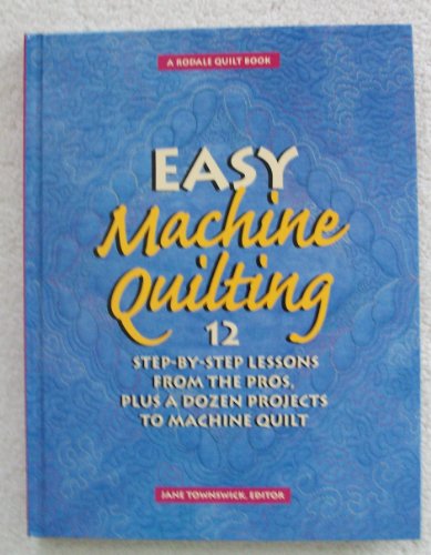 Easy Machine Quilting: 12 Step-By-Step Lessons from the Pros, Plus a Dozen Projects to Machine Qu...