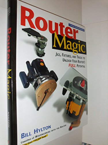 Router Magic: Jigs, Fixtures, and Tricks to Unleash Your Router's Full Potential (A Rodale Woodwo...