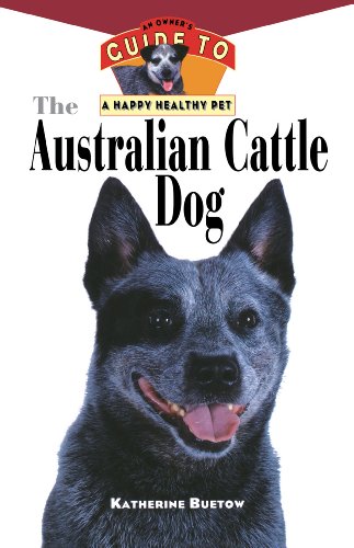

The Australian Cattle Dog: An Owner's Guide to a Happy Healthy Pet (Your Happy Healthy Pet, 61)