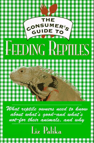The Consumer's Guide to Feeding Reptiles: All About What's in Reptile Food, Why It's There and Ho...